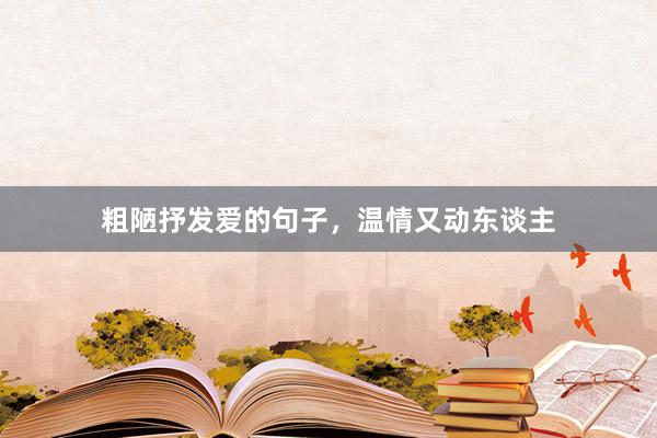 粗陋抒发爱的句子，温情又动东谈主
