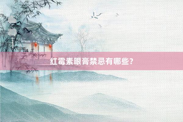 红霉素眼膏禁忌有哪些？